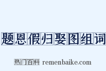 题恩假归娶图组词是什么意思的图片
